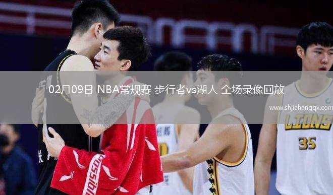 02月09日 NBA常規(guī)賽 步行者vs湖人 全場錄像回放