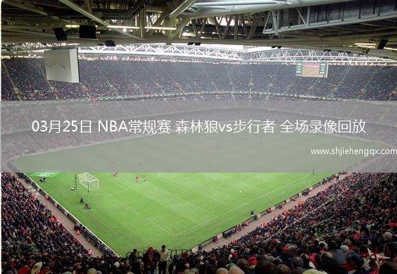 03月25日 NBA常規(guī)賽 森林狼vs步行者 全場錄像回放