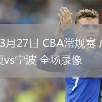 03月27日 CBA常規(guī)賽 廣廈vs寧波 全場錄像