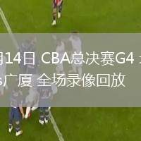 05月14日 CBA總決賽G4 北京vs廣廈 全場錄像回放