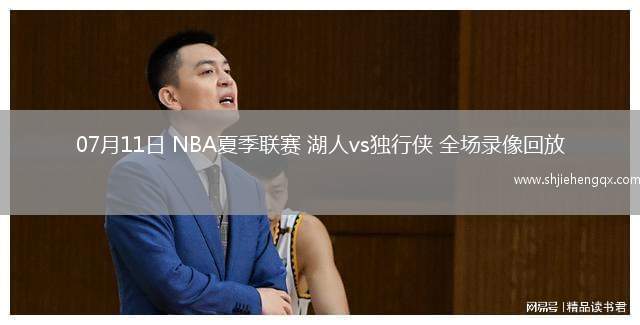07月11日 NBA夏季聯(lián)賽 湖人vs獨(dú)行俠 全場錄像回放