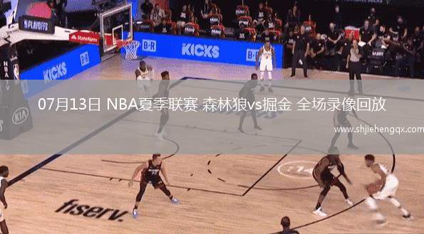07月13日 NBA夏季聯(lián)賽 森林狼vs掘金 全場錄像回放