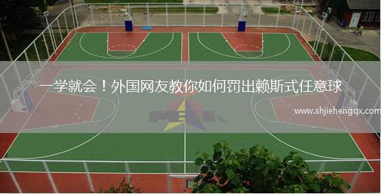 一學就會！外國網(wǎng)友教你如何罰出賴斯式任意球