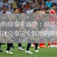 薩卡向你發(fā)來消息：很高興能和球迷分享這個特別的夜晚