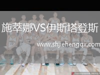 施萃娜VS伊斯塔登斯